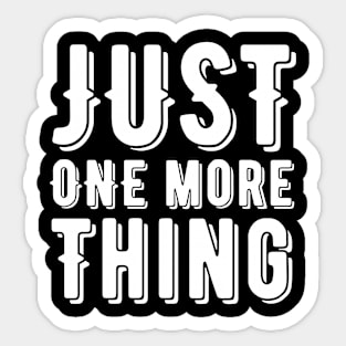 Just one more thing Sticker